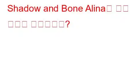 Shadow and Bone Alina는 누구와 사랑에 빠졌습니까?